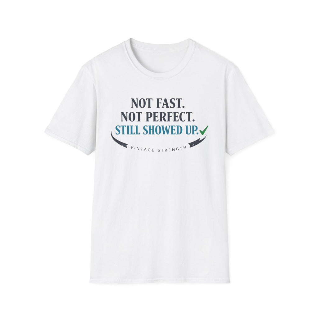 Not Fast, Not Perfect, Still Showed up - T-Shirt