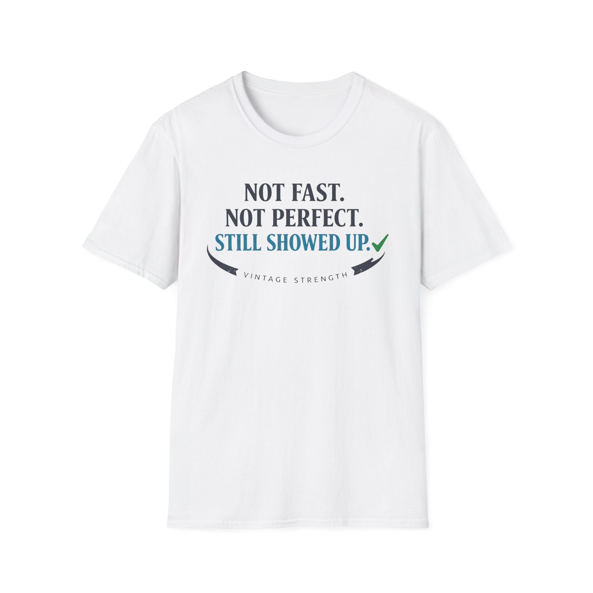 Not Fast, Not Perfect, Still Showed up - T-Shirt