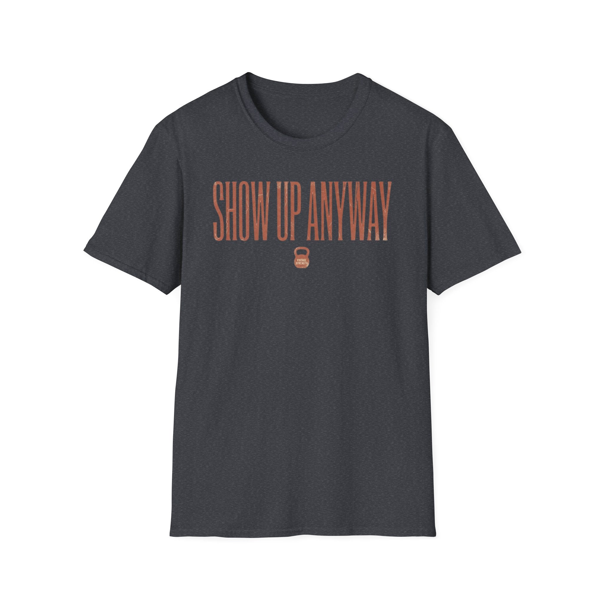 Show Up Anyway - T-Shirt