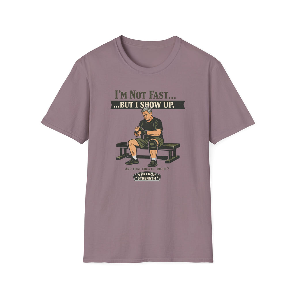 Im not fast but i show up - T-Shirt