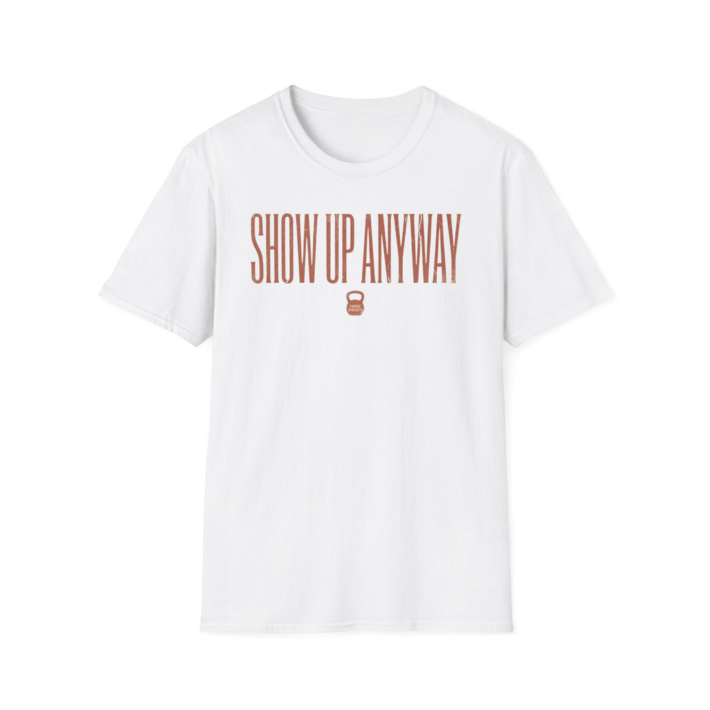 Show Up Anyway - T-Shirt