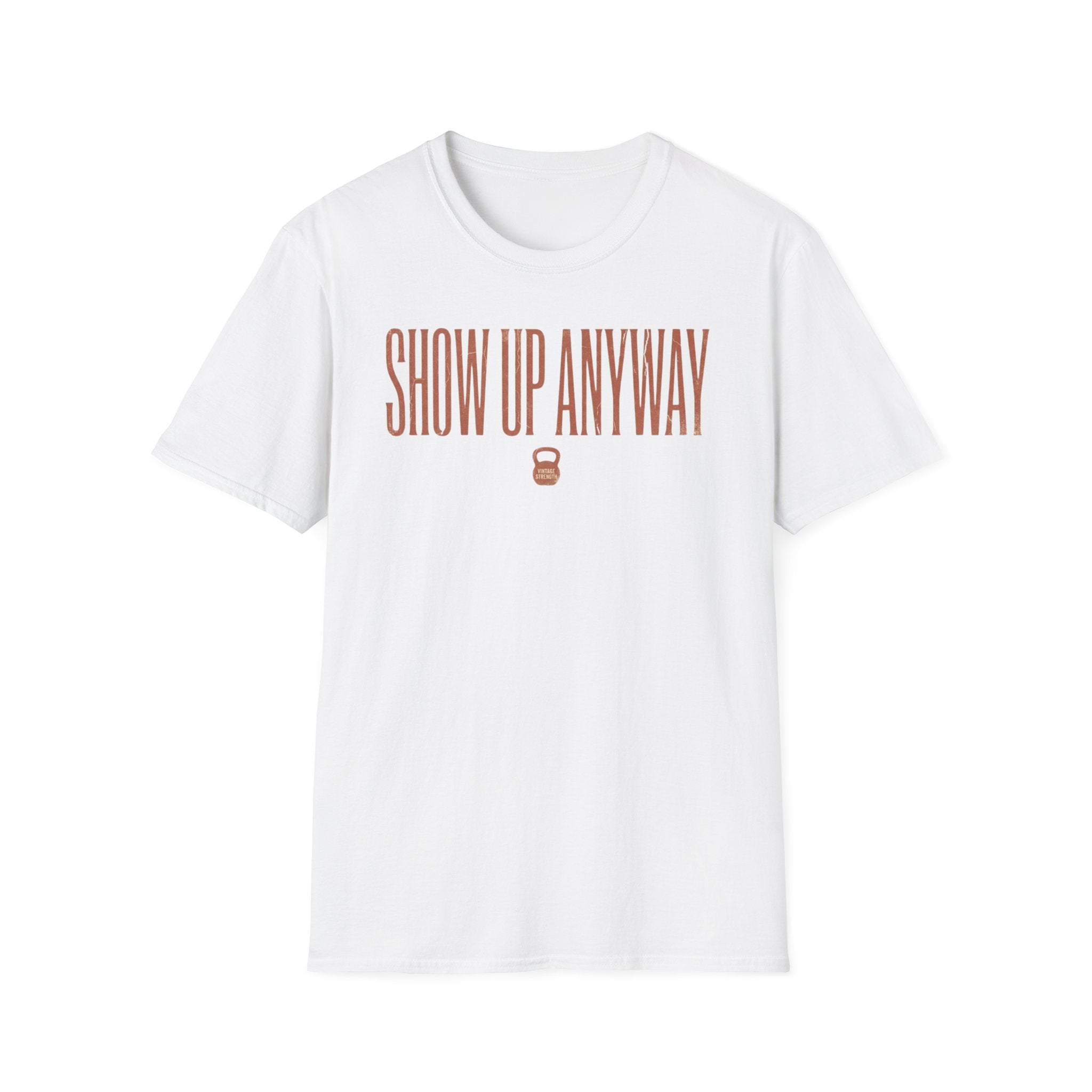 Show Up Anyway - T-Shirt