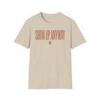 Show Up Anyway - T-Shirt