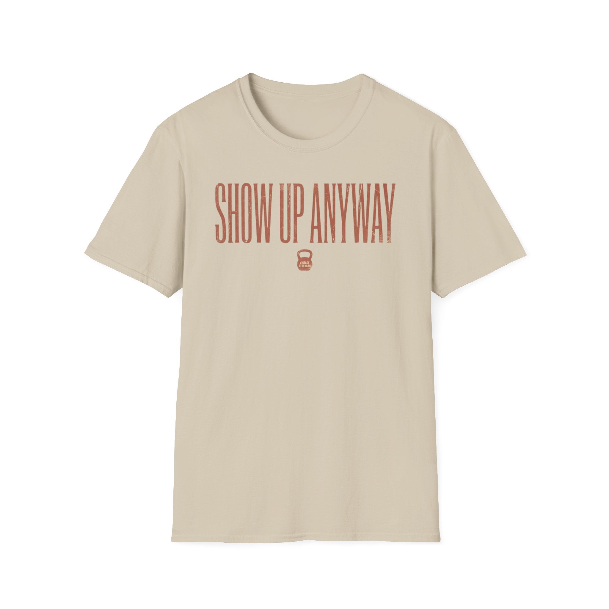Show Up Anyway - T-Shirt