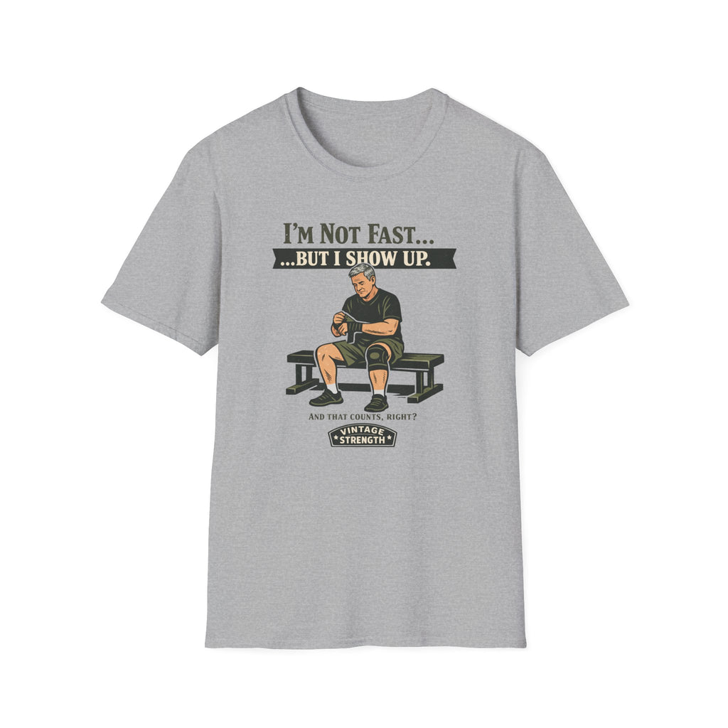 Im not fast but i show up - T-Shirt