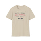 Here to feel better - T-Shirt