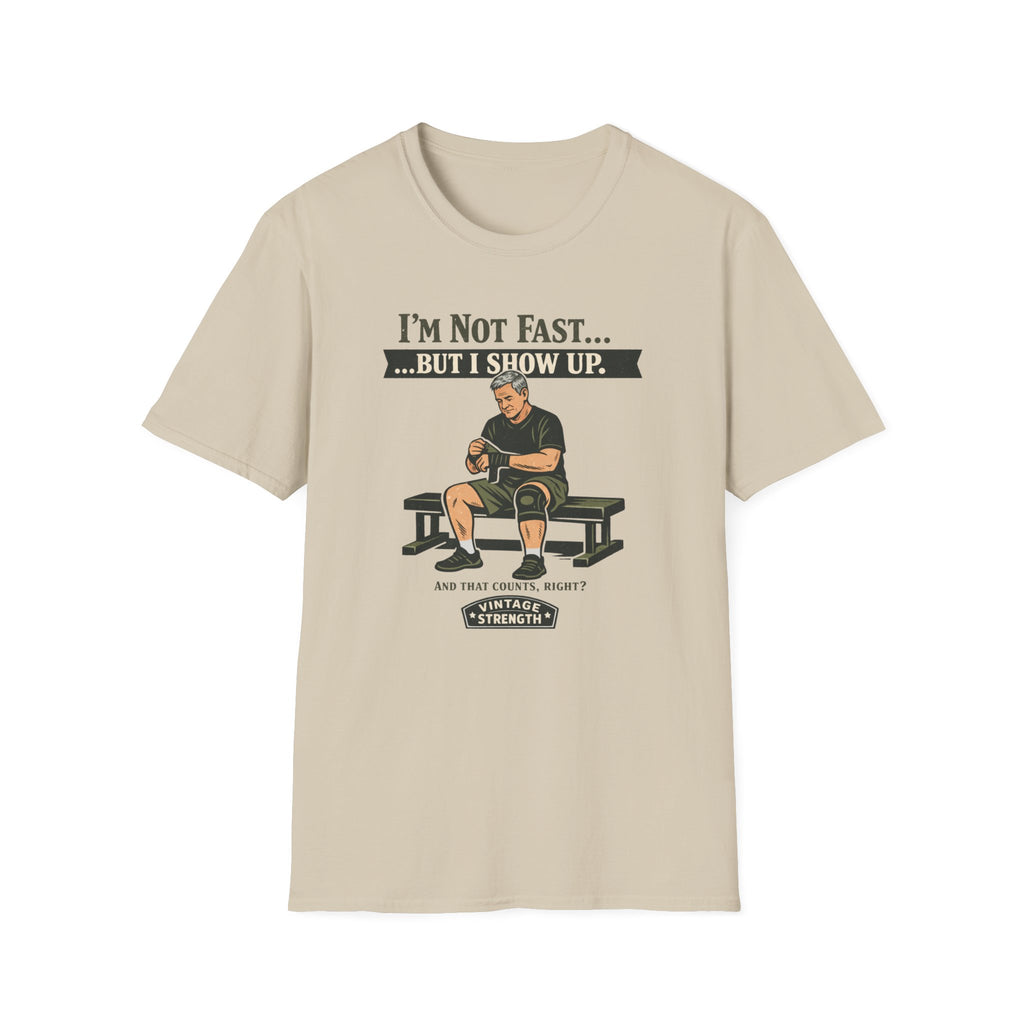 Im not fast but i show up - T-Shirt