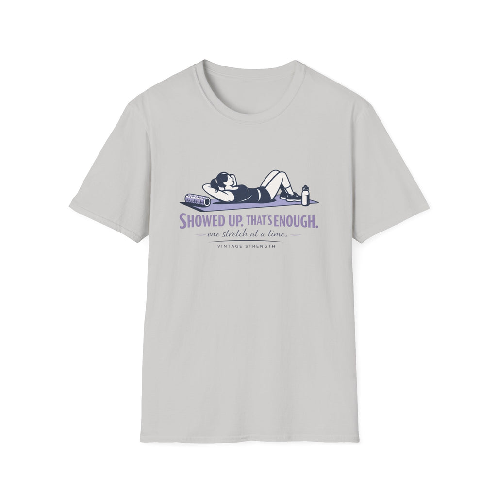 Showed up thats enough - T-Shirt