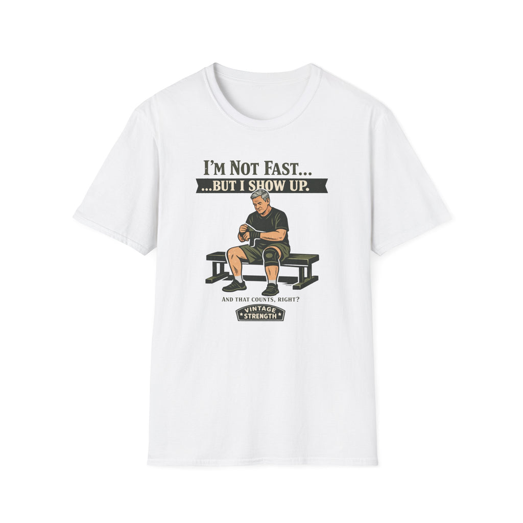 Im not fast but i show up - T-Shirt