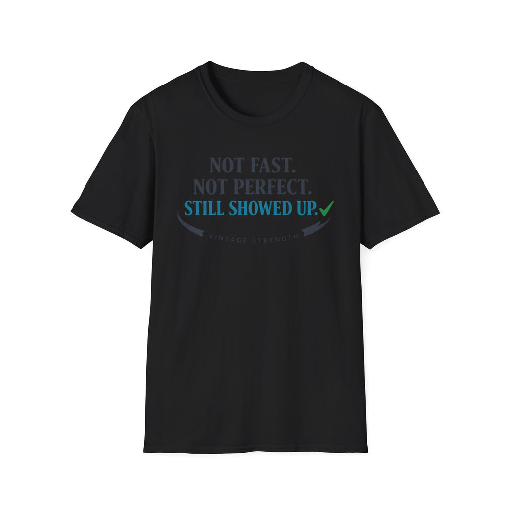 Not Fast, Not Perfect, Still Showed up - T-Shirt