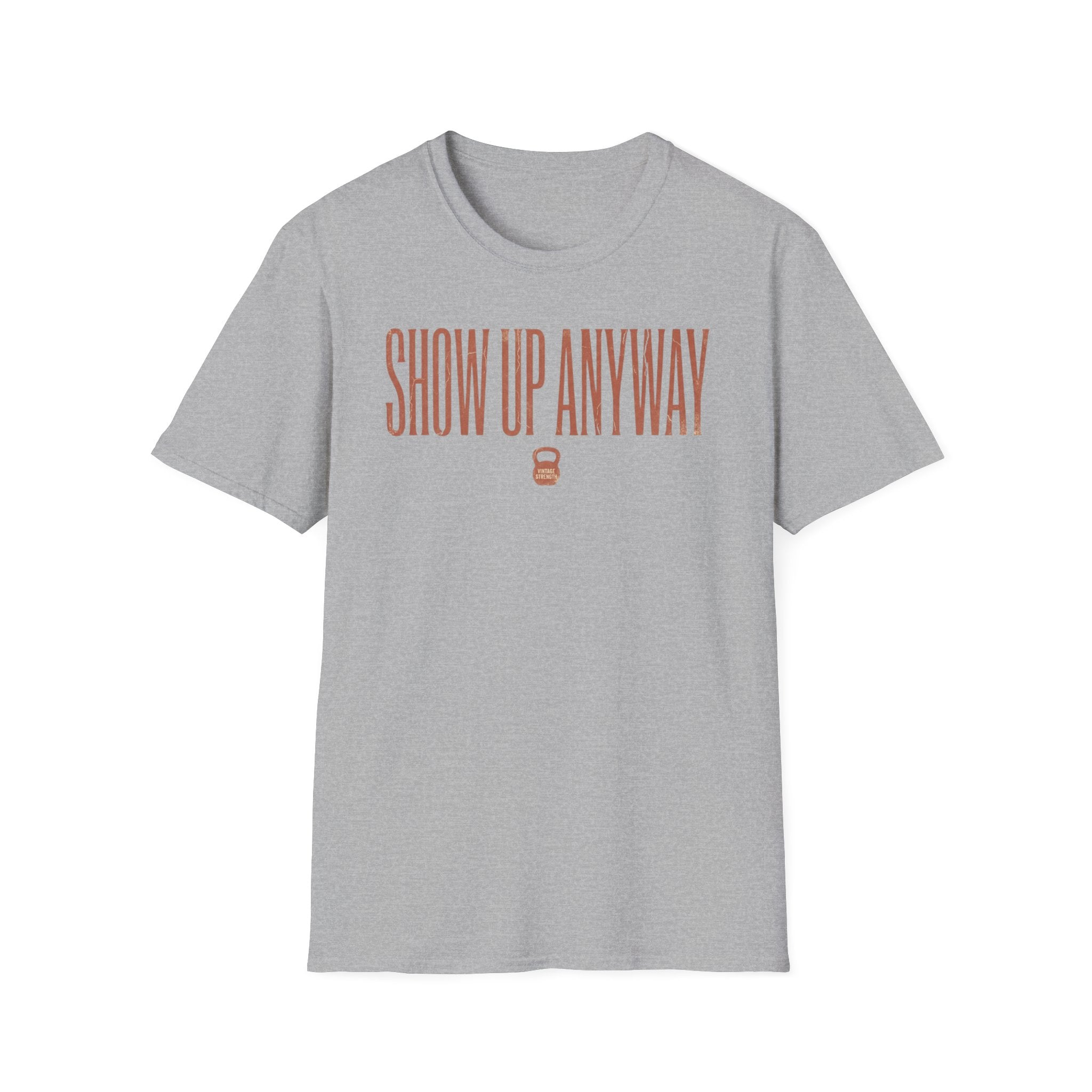 Show Up Anyway - T-Shirt
