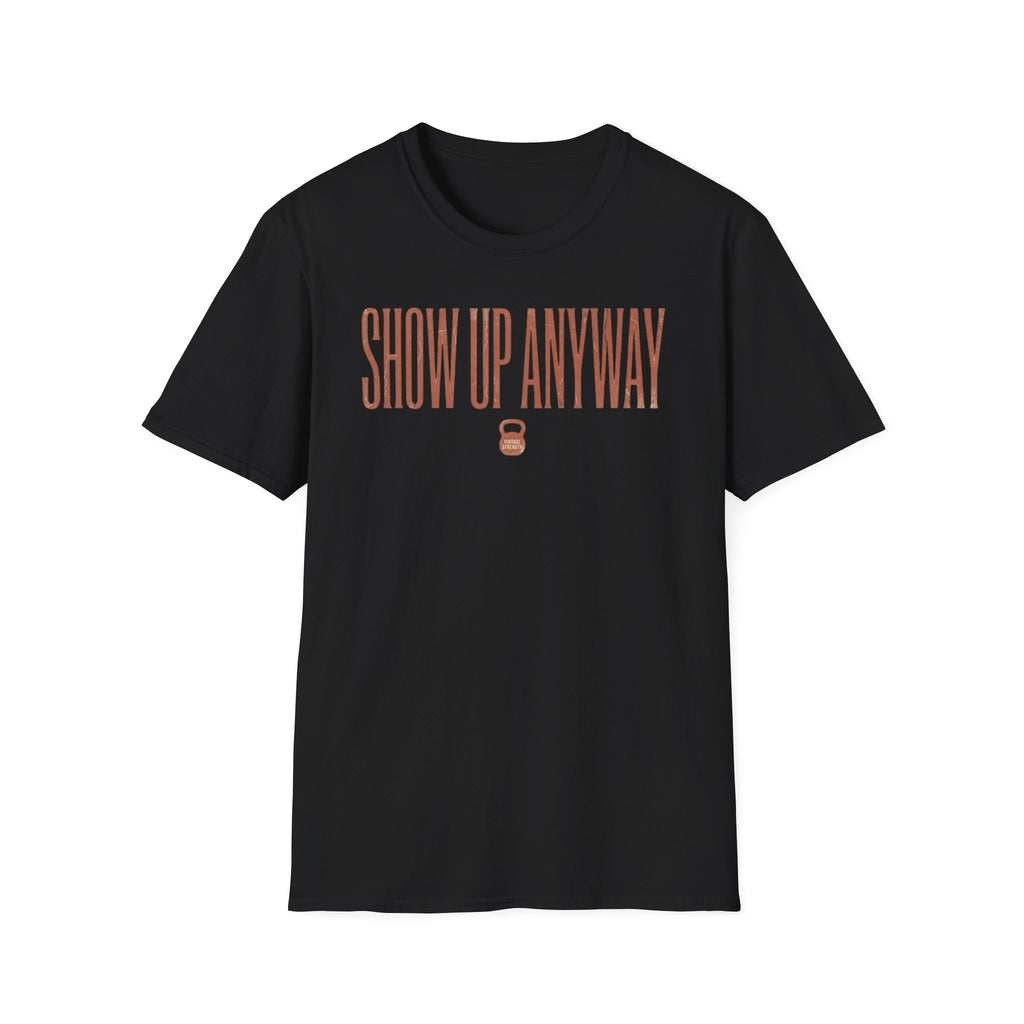 Show Up Anyway - T-Shirt