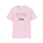 Here to feel better - T-Shirt