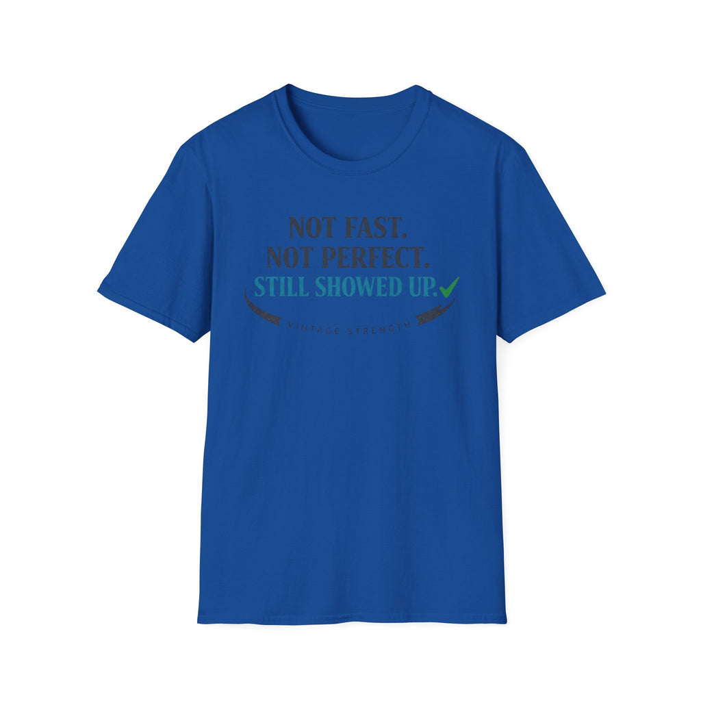 Not Fast, Not Perfect, Still Showed up - T-Shirt